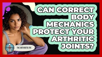 Can Correct Body Mechanics Protect Your Arthritic Joints? - The Arthritis Fix