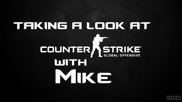 Counter Strike: Global Offensive {Take a Look @ w/Mike}