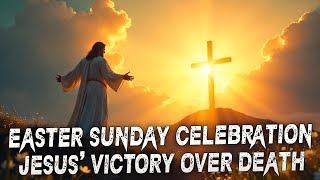 Easter Sunday: Celebrating Jesus' Victory Over Death