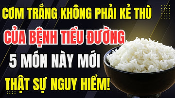Bác Sĩ Tiết Lộ: Cơm Không Phải Kẻ Thù Của Tiểu Đường - 5 Món Này Mới Thật Sự Nguy Hiểm!