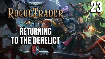 RETURNING TO THE DERELICT - Rogue Trader Alpha Campaign - Warhammer 40K Rogue Trader Ep 23