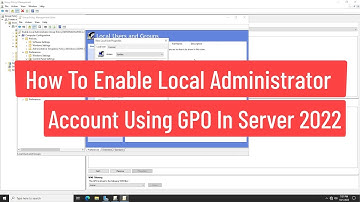 How To Enable Local Administrator Account Using Group Policy In Windows Server 2022