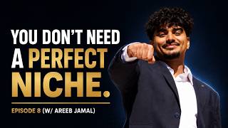 YOU DON'T NEED A PERFECT NICHE. (Episode 8 w/ Areeb Jamal)