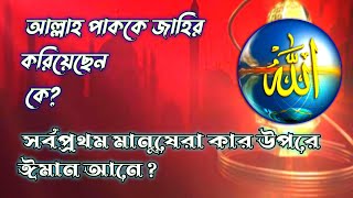 আল্লাহ পাককে প্রকাশিত করিয়েছেন কে_  _সর্বপ্রথম মানুষেরা কার উপরে ঈমান আনে_