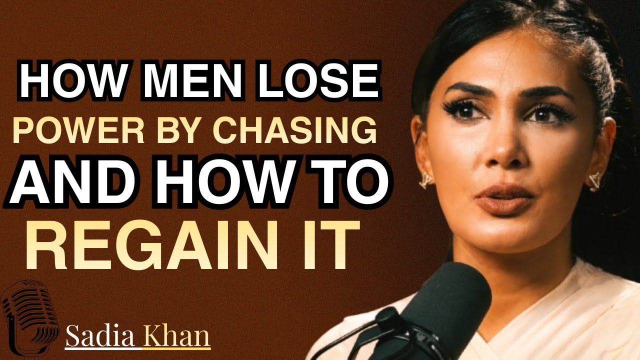 How Men Lose Power by Chasing and How to Regain It - SADIA KHAN POWERFUL MESSAGE