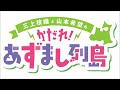 第22回 三上枝織と山本希望の「かだれ!あずまし列島」聞き逃しver.
