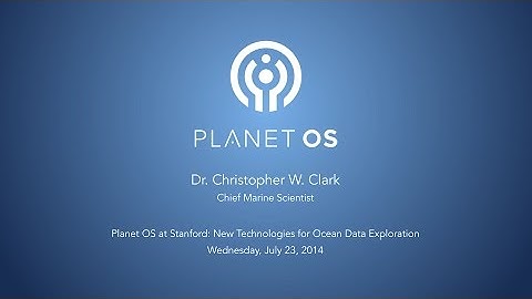 Dr. Christopher Clark - ￼Why We Need Planet OS: Petabytes of Bioacoustic Data in Clouds of Noise