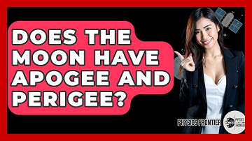 Does The Moon Have Apogee And Perigee? - Physics Frontier