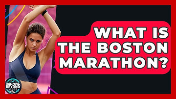 What Is The Boston Marathon? - Running Beyond Limits