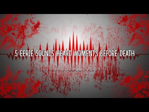 5 Eerie Sounds Heard Moments Before Death!