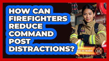How Can Firefighters Reduce Command Post Distractions? - Inside the Firehouse