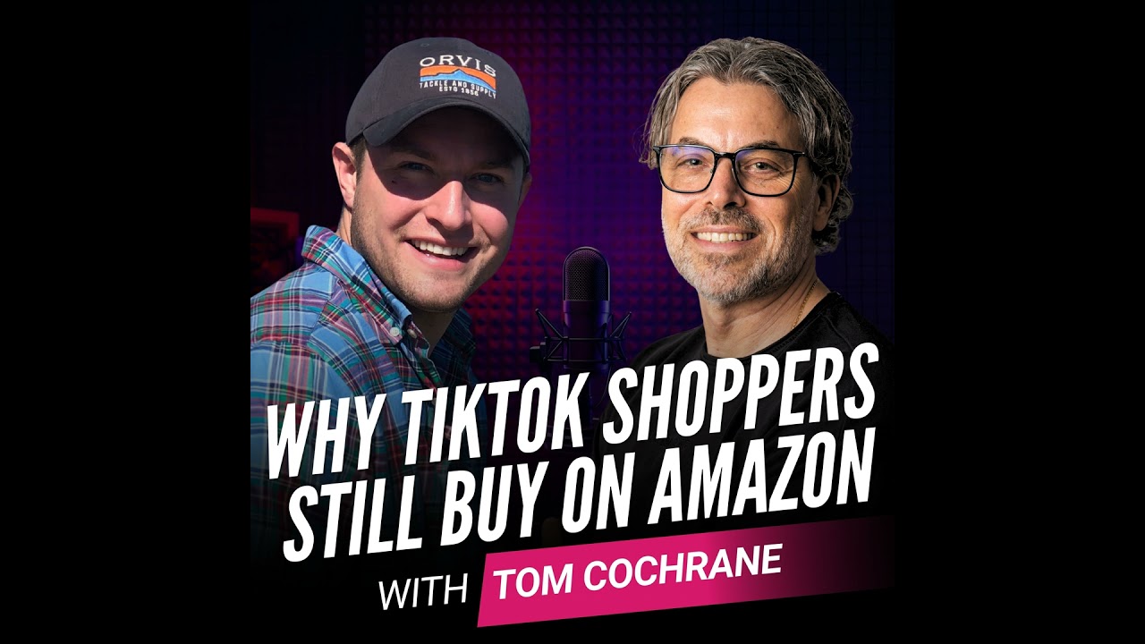 221. Why TikTok Shoppers Still Buy on Amazon with Tom Cochrane