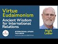 Virtue Eudaimonism: Ancient Wisdom for International Relations - Mark LeBar | 2024 Episode 37