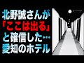 北野誠さんが「ここは出る」と確信した…愛知のホテル