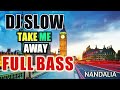 DJ SLOW TAKE ME AWAY ORIGINAL REMIX NANDA LIA