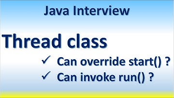 Java Interview Thread class Can override start() ? Can invoke run() ?