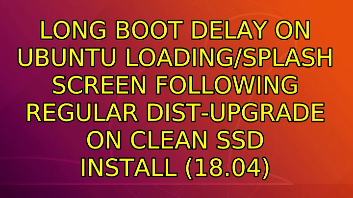 Long boot delay on Ubuntu loading/splash screen following regular dist-upgrade on clean SSD...