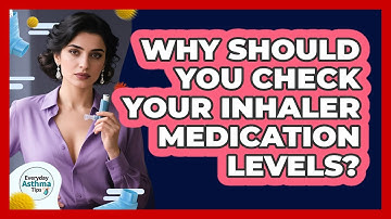 Why Should You Check Your Inhaler Medication Levels? - Everyday Asthma Tips