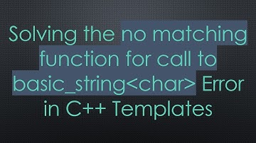 Solving the no matching function for call to basic_string char  Error in C++ Templates
