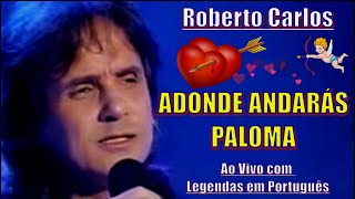 ROBERTO CARLOS - ADONDÉ ANDARÁS PALOMA ''En Vivo C/ Legendas em Português'' - 4k