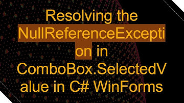 Resolving the NullReferenceException in ComboBox.SelectedValue in C#  WinForms