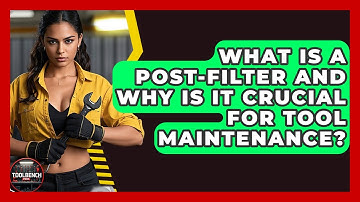 What Is A Post-filter And Why Is It Crucial For Tool Maintenance? - ToolBench Pros