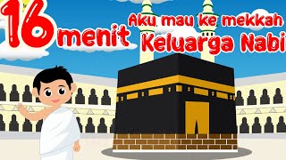 Lagu Anak Islami - Kompilasi 16 Menit Keluarga Nabi Aku mau ke Mekkah Thibbil Qulup terbaru 2023