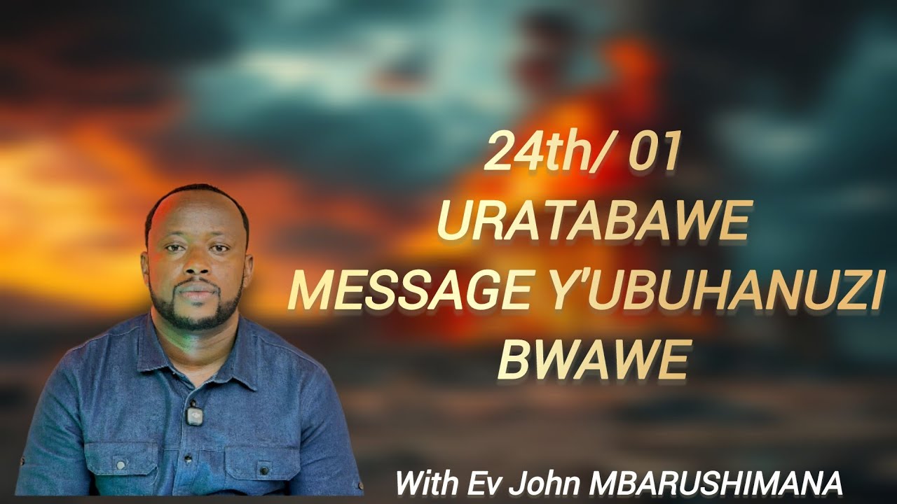 24th/ 01/  URATABAWE MESSAGE Y' UBUHANUZI WITH JOHN MBARUSHIMANA