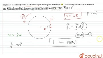 A particle performing uniform circular motion has angular momentum L. When its angular velocity ...
