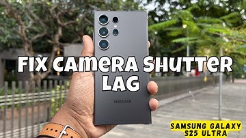 How to Fix Camera Shutter Lag in Samsung Galaxy S25 Ultra