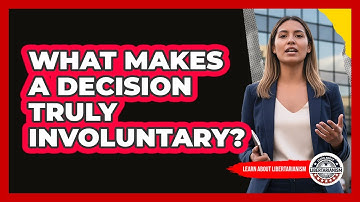 What Makes A Decision Truly Involuntary?