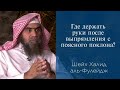 Где держать руки после выпрямления с поясного поклона? | Шейх Халид аль-Фулейдж