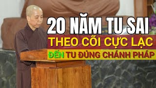 20 Năm TU SAI Theo CÕI CỰC LẠC Đến TU ĐÚNG CHÁNH PHÁP - TS Như Thiền - Tu viện Chơn Như