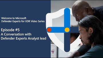 Microsoft Defender Experts for XDR - Ep #5: A Conversation with Defender Experts Analyst Lead