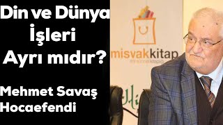 Din Ve Dünya İşleri Ayrı Mıdır? Mehmet Savaş Hocaefendi