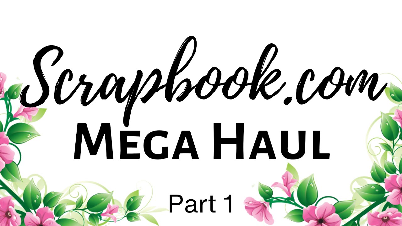 MEGA Scrapbook.com Haul | Part 1 | Come See ALL My Crafty Goodies!