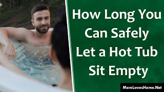 How Long You Can Safely Let a Hot Tub Sit Empty