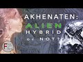 King Akhenaten: Alien Hybrid or Not?