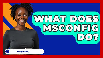 What Does MSConfig Do? - Be App Savvy