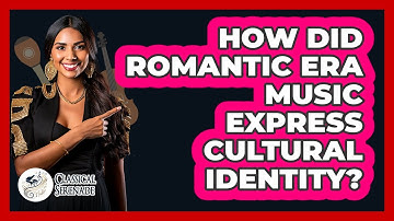 How Did Romantic Era Music Express Cultural Identity? - Classical Serenade