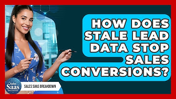 How Does Stale Lead Data Stop Sales Conversions? - Sales Saas Breakdown