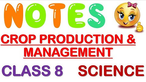 PART 1 Crop Production and Management NOTES & EXPLANATION | Class 8 Sci. Chapter 1 Class 8 Sci Notes