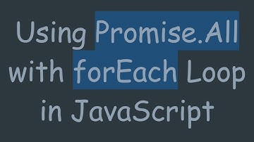 Using Promise.All with forEach Loop in JavaScript