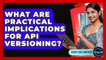 What Are Practical Implications For API Versioning? - Server Logic Simplified