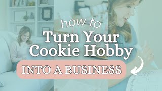 How to Turn Cookie Hobby into Business | Professional Cookie Business Guide