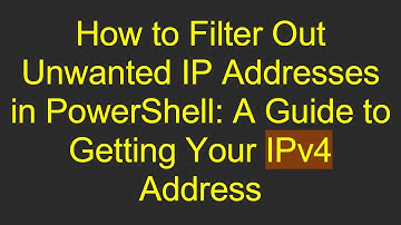 How to Filter Out Unwanted IP Addresses in PowerShell: A Guide to Getting Your IPv4 Address