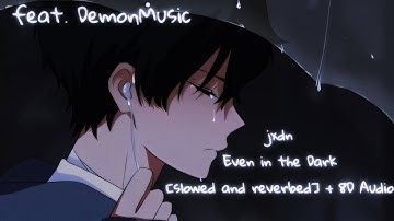 DemonMusic X Søul Music || jxdn: Even in the Dark [slowed and reverbed] + 8D Audio