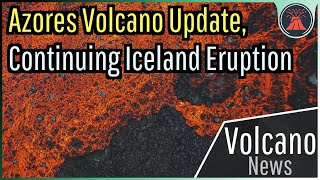 This Week in Volcano News; Day 16 of Iceland's Eruption, Azores Volcano Update