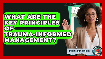 What Are The Key Principles Of Trauma-informed Management? - Aspiring Teacher Guide