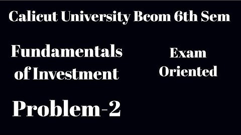 Calicut University, Bcom,6th Sem, Fundamentals of Investment, Problem-2, Exam Oriented